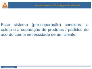 Esse sistema (pré-separação) considera a coleta e a separação de produtos / pedidos de acordo com a necessidade de um cliente. 
