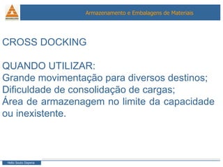 CROSS DOCKING QUANDO UTILIZAR: Grande movimentação para diversos destinos; Dificuldade de consolidação de cargas; Área de armazenagem no limite da capacidade ou inexistente. 