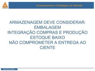 ARMAZENAGEM DEVE CONSIDERAR: EMBALAGEM INTEGRAÇÃO COMPRAS E PRODUÇÃO ESTOQUE BAIXO NÃO COMPROMETER A ENTREGA AO CIENTE 