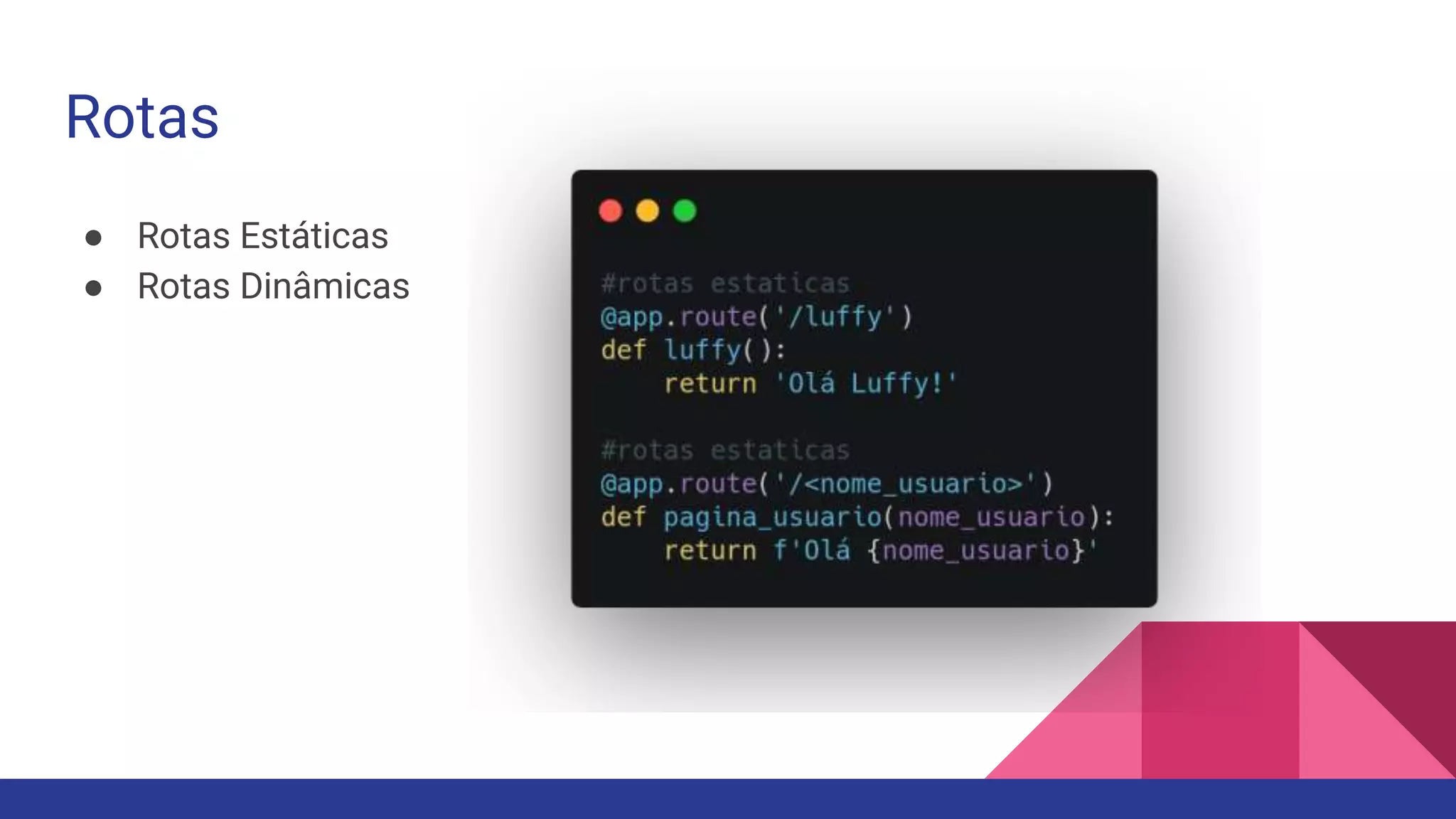 Rotas
● Rotas Estáticas
● Rotas Dinâmicas
 