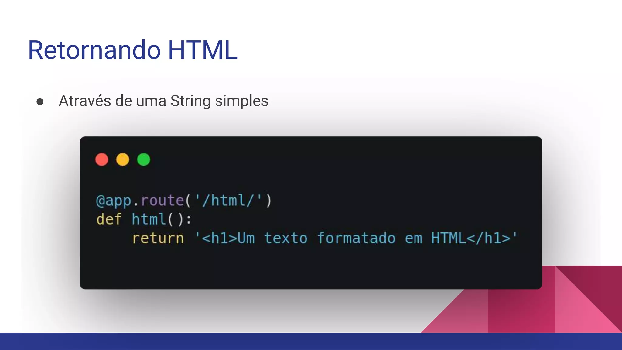 Retornando HTML
● Através de uma String simples
 