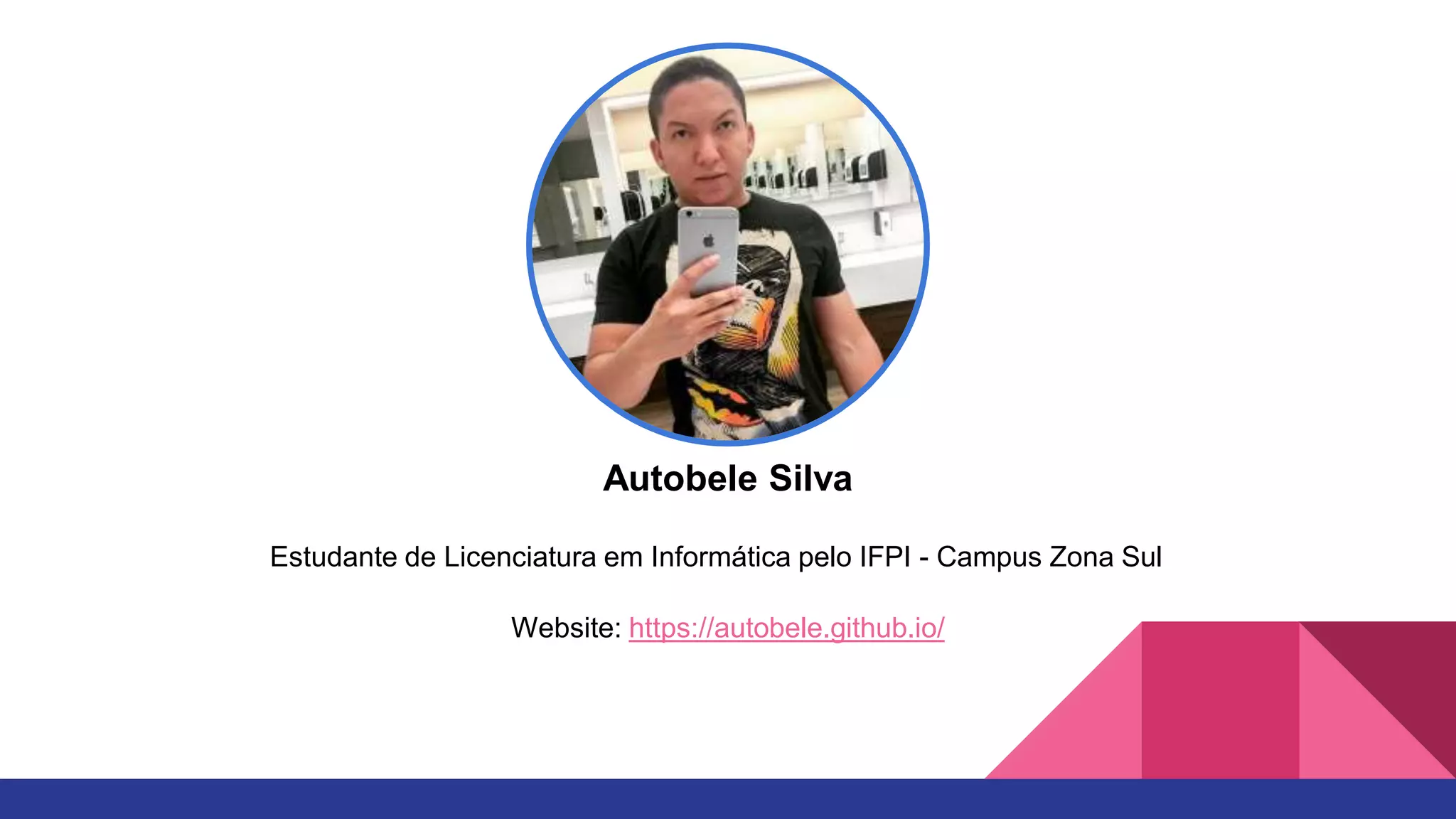 Autobele Silva
Estudante de Licenciatura em Informática pelo IFPI - Campus Zona Sul
Website: https://autobele.github.io/
 