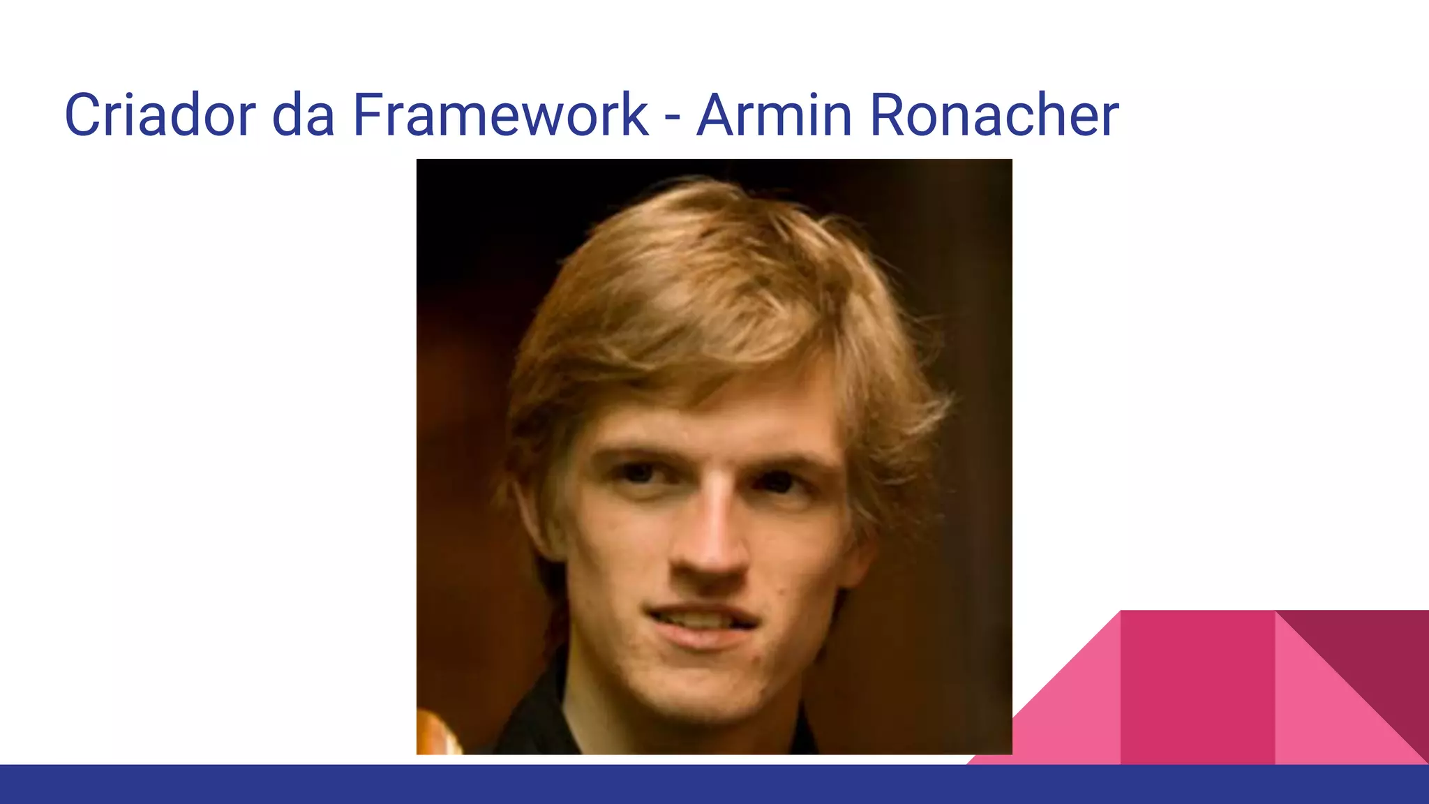 Criador da Framework - Armin Ronacher
 
