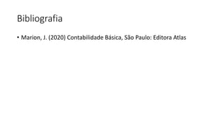 Bibliografia
• Marion, J. (2020) Contabilidade Básica, São Paulo: Editora Atlas
 