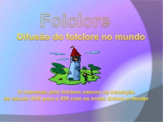 FolcloreDifusão do folclore no mundoO interesse pelo folclore nasceu na transição do século XVII para o XIX com os irmão Grimm e Herder 