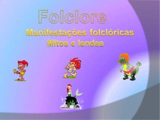 FolcloreManifestações folclóricasMitos e lendas