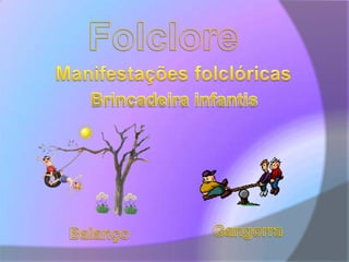 FolcloreManifestações folclóricasBrincadeira infantisGangorraBalanço