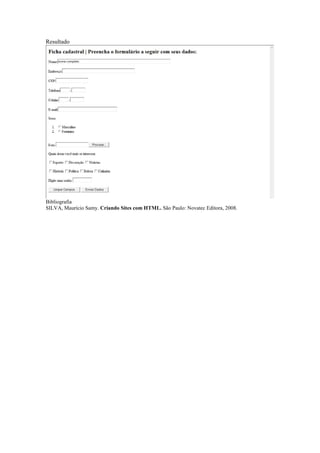 Resultado




Bibliografia
SILVA, Maurício Samy. Criando Sites com HTML. São Paulo: Novatec Editora, 2008.
 