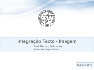 Integração Texto - Imagem
Prof. Renato Delmanto
Faculdade Cásper Líbero
Setembro 2015
 