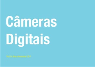 Câmeras
Digitais
Prof. Dr. Marco Hovnanian/ 2017
 