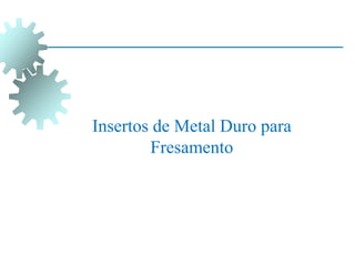 Insertos de Metal Duro para
Fresamento
 