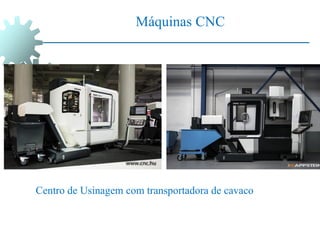 Máquinas CNC
Centro de Usinagem com transportadora de cavaco
 