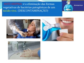 ANTI-SSEPSIA: é a eliminação das formas
vegetativas de bactérias patogênicas de um
tecido vivo. (DESCONTAMINAÇÃO)
 