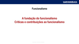 Associação Educativa Evangélica
Funcionalismo
A fundação do funcionalismo
Críticas e contribuições ao funcionalismo
 