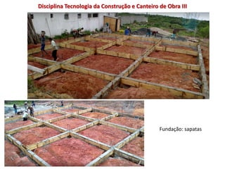 Disciplina Tecnologia da Construção e Canteiro de Obra III
Fundação: sapatas
 