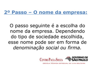 2º Passo – O nome da empresa: O passo seguinte é a escolha do nome da empresa. Dependendo do tipo de sociedade escolhida, esse nome pode ser em forma de  denominação social ou firma. 