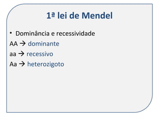 1ª lei de Mendel
• Dominância e recessividade
AA  dominante
aa  recessivo
Aa  heterozigoto
 
