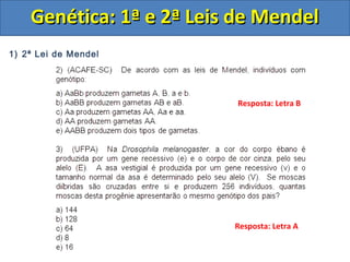 1) 2ª Lei de Mendel
Genética: 1ª e 2ª Leis de MendelGenética: 1ª e 2ª Leis de Mendel
Resposta: Letra B
Resposta: Letra A
 