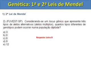 1) 2ª Lei de Mendel
Genética: 1ª e 2ª Leis de MendelGenética: 1ª e 2ª Leis de Mendel
Resposta: Letra B
 