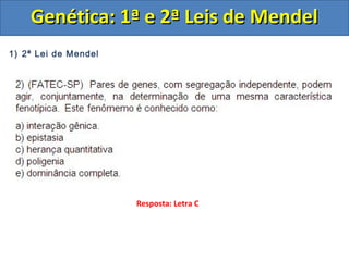 1) 2ª Lei de Mendel
Genética: 1ª e 2ª Leis de MendelGenética: 1ª e 2ª Leis de Mendel
Resposta: Letra C
 