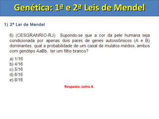 1) 2ª Lei de Mendel
Genética: 1ª e 2ª Leis de MendelGenética: 1ª e 2ª Leis de Mendel
Resposta: Letra A
 