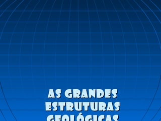 As grandesAs grandes
estruturasestruturas
 