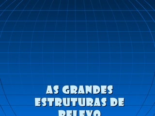 As grandesAs grandes
estruturas DEestruturas DE
 