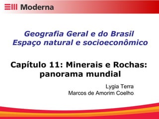 Geografia Geral e do Brasil  Espaço natural e socioeconômico Capítulo 11: Minerais e Rochas:  panorama mundial Lygia Terra Marcos de Amorim Coelho 