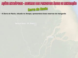 • A Serra do Navio, situada no Amapá, apresentava boas reservas de manganês
 
