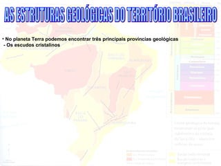 • No planeta Terra podemos encontrar três principais províncias geológicas
- Os escudos cristalinos
 