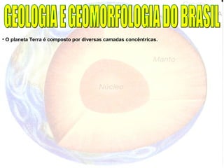 • O planeta Terra é composto por diversas camadas concêntricas.
 