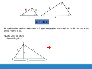 O produto das medidas dos catetos é igual ao produto das medidas da hipotenusa e da
altura relativa a ela.
Qual o valor da altura
deste triângulo ?
 