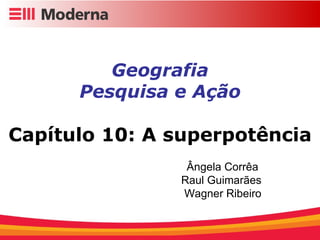 Geografia Pesquisa e Ação Capítulo 10: A superpotência Ângela Corrêa  Raul Guimarães Wagner Ribeiro 
