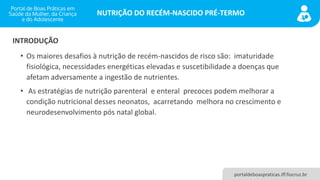 NUTRIÇÃO DO RECÉM-NASCIDO PRÉ-TERMO
portaldeboaspraticas.iff.fiocruz.br
• Os maiores desafios à nutrição de recém-nascido...