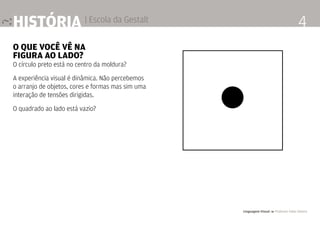 Linguagem Visual 4 Professor Fabio Silveira
4história | Escola da Gestalt
O Que você vê na
figura ao lado?
O círculo preto...