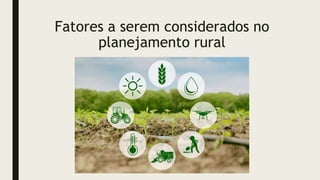 Fatores a serem considerados no
planejamento rural
 
