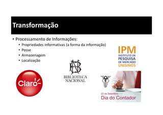 • Processamento de Informações:
• Propriedades informativas (a forma da informação)
• Posse
• Armazenagem
• Localização
Transformação
 