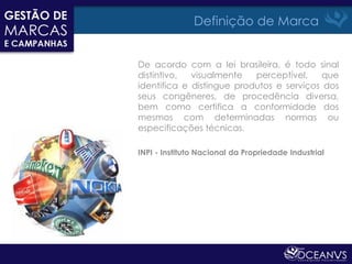 Definição de Marca


De acordo com a lei brasileira, é todo sinal
distintivo,  visualmente   perceptível,    que
identifica e distingue produtos e serviços dos
seus congêneres, de procedência diversa,
bem como certifica a conformidade dos
mesmos com determinadas normas ou
especificações técnicas.

INPI - Instituto Nacional da Propriedade Industrial
 