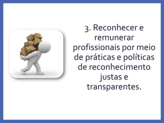 3. Reconhecer e
remunerar
profissionais por meio
de práticas e políticas
de reconhecimento
justas e
transparentes.
Profa. Monica Bose
 