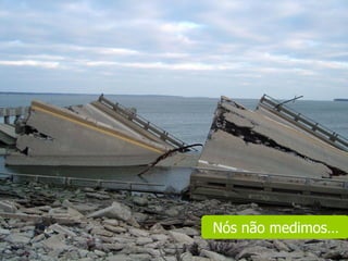 Nós não medimos…
 