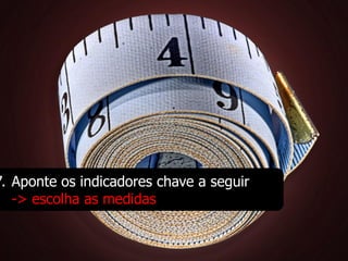 7. Aponte os indicadores chave a seguir
   -> escolha as medidas
 