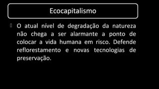  O atual nível de degradação da natureza
não chega a ser alarmante a ponto de
colocar a vida humana em risco. Defende
reflorestamento e novas tecnologias de
preservação.
 