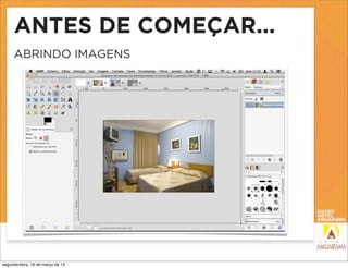 ANTES DE COMEÇAR...
     ABRINDO IMAGENS




segunda-feira, 18 de março de 13
 