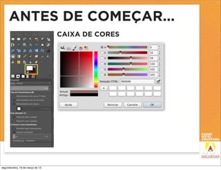 ANTES DE COMEÇAR...
                                   CAIXA DE CORES




segunda-feira, 18 de março de 13
 