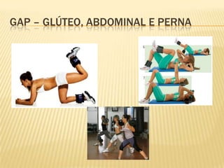 GAP – GLÚTEO, ABDOMINAL E PERNA
 