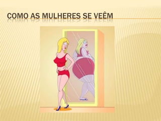 COMO AS MULHERES SE VEÊM
 