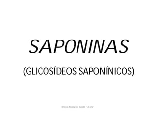 SAPONINAS
(GLICOSÍDEOS SAPONÍNICOS)
Elfriede Marianne Bacchi FCF-USP
 