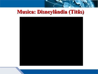 Musica: Disneylândia (Titãs)Musica: Disneylândia (Titãs)
 