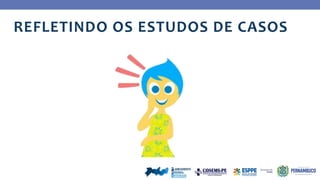 REFLETINDO OS ESTUDOS DE CASOS
 