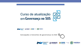 C o n c e p ç õ e s e C o n c e i t o s d e g o v e r n a n ç a n o S U S
 